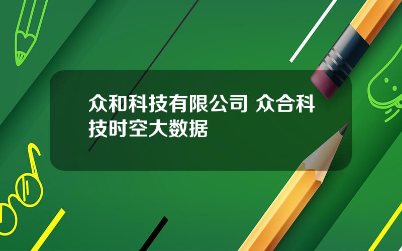 众和科技有限公司 众合科技时空大数据